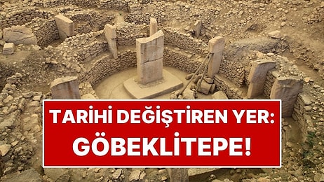 Tarihi Baştan Yazdıran Yer: Göbeklitepe Hakkında Bilmeniz Gereken 14 Şey