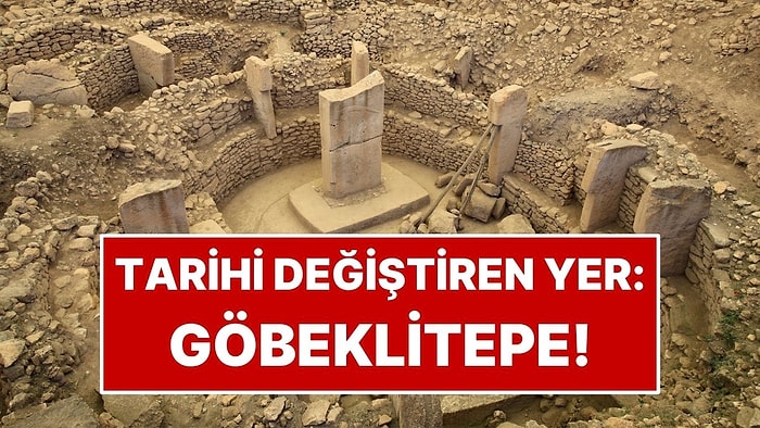 Tarihi Baştan Yazdıran Yer: Göbeklitepe Hakkında Bilmeniz Gereken 14 Şey