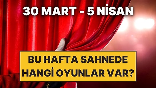 30 Mart - 5 Nisan Haftasında İstanbul'da Sahnelenecek Tiyatro Oyunları!