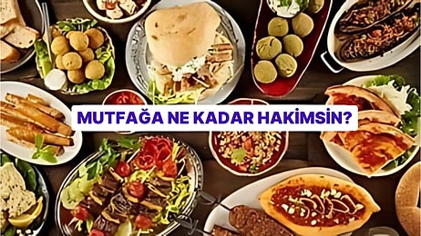 Mutfağa Ne Kadar Hakimsin? Bu Testi Geçebilecek misin?