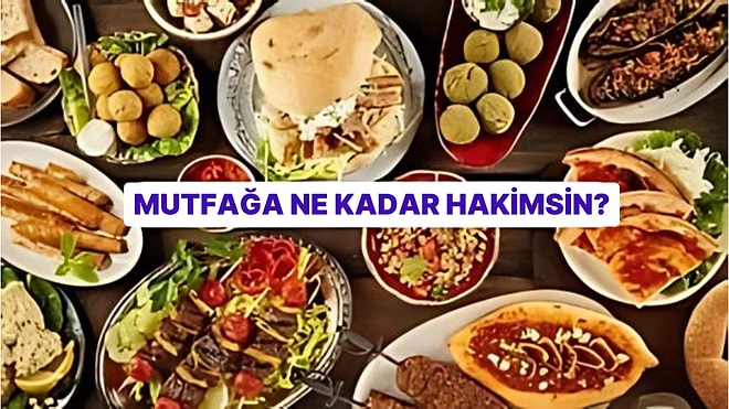 Mutfağa Ne Kadar Hakimsin? Bu Testi Geçebilecek misin?