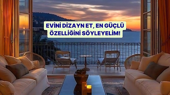 Evini Dizayn Et, En Güçlü Özelliğini Söyleyelim!