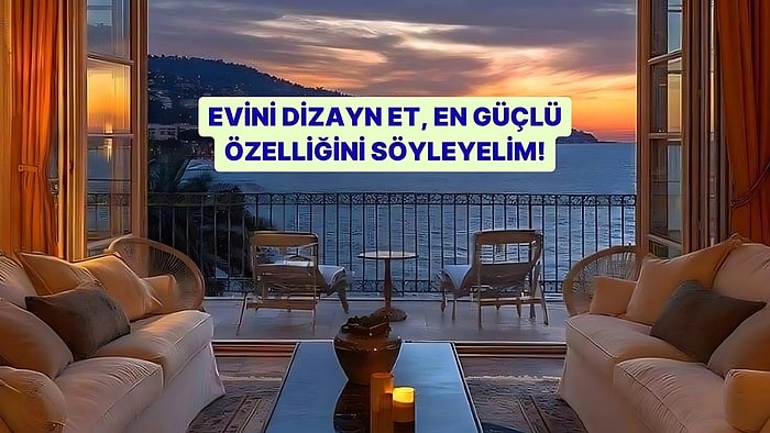 Evini Dizayn Et, En Güçlü Özelliğini Söyleyelim!