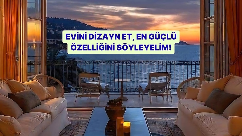 Evini Dizayn Et, En Güçlü Özelliğini Söyleyelim!