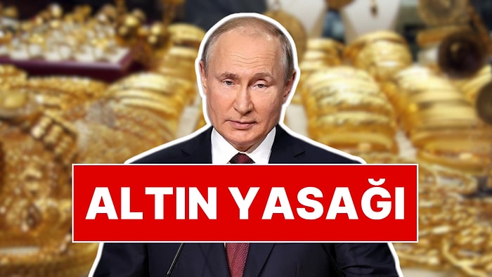 Putin’den Altın Yasağı