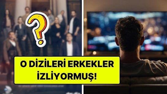 Reyting Uzmanı, En Çok Erkeklerin İzlediği Yerli Dizileri Açıkladı