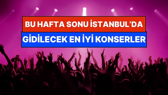 İstanbul'da Bu Hafta Sonu Kaçırmamanız Gereken Konserler: 28 - 29 Mart Günleri Kulaklarınız Bayram Etsin!