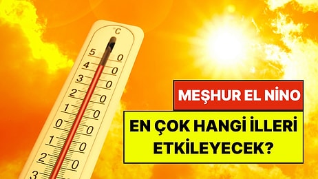 İklim Bilimciler Açıkladı: Meşhur El Nino Türkiye’yi Nasıl Etkileyecek?