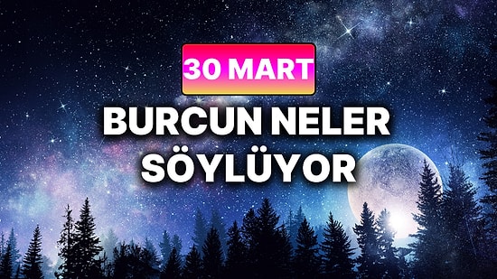Günlük Burç Yorumuna Göre 30 Mart Pazartesi Günün Nasıl Geçecek?
