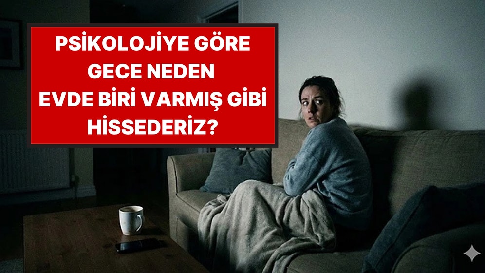 Psikolojiye Göre Gece Evde Biri Varmış Gibi Hissetmenin Nedeni