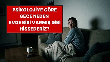 Psikolojiye Göre Gece Evde Biri Varmış Gibi Hissetmenin Nedeni