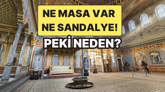 Topkapı Sarayı'nda Ne Masa Var Ne Sandalye: Peki Neden?