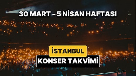 İstanbul'da Haftanın En Güzel Konserleri: İşte 30 Mart - 5 Nisan İstanbul Konser Takvimi