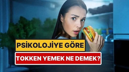 Psikolojiye Göre Tokken Yemek Ne Anlama Geliyor?