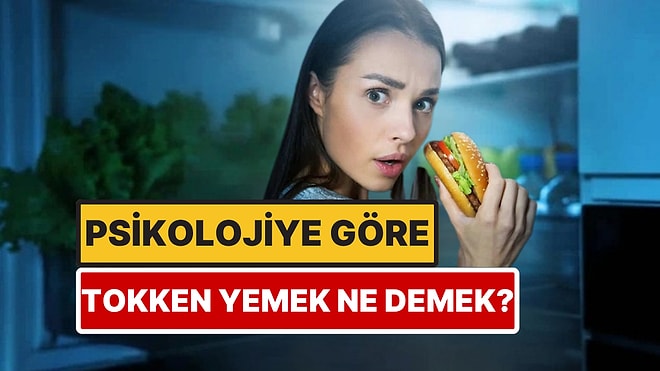 Psikolojiye Göre Tokken Yemek Ne Anlama Geliyor?
