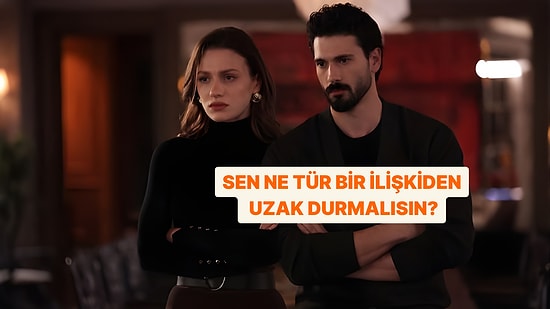 Senin Uzak Durman Gereken İlişki Türü Ne?