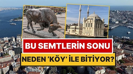 İstanbul’da Sonu 'Köy' ile Biten Semt İsimlerinin Gerçek Hikayesi