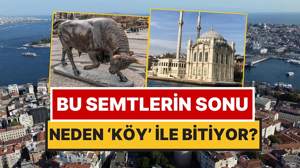 İstanbul’da Sonu 'Köy' ile Biten Semt İsimlerinin Gerçek Hikayesi
