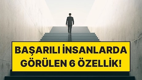 Psikologlara Göre Başarılı İnsanların Ortak 6 Özelliği