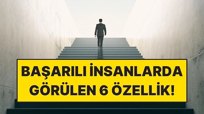 Psikologlara Göre Başarılı İnsanların Ortak 6 Özelliği