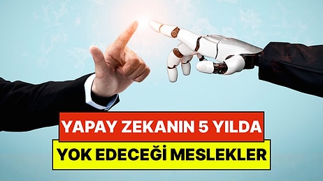 Yapay Zekanın 5 Yıl İçinde Yok Edeceği Meslekler Açıklandı: Peki Akademisyenler Ne Öneriyor?