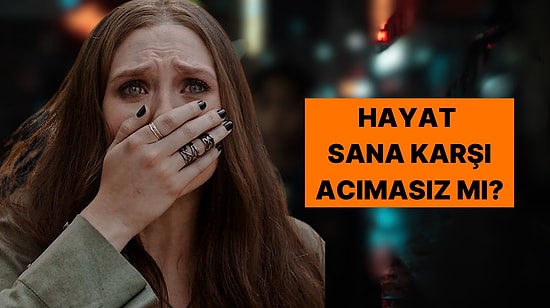 Hayat Sana Ne Kadar Sert Davranıyor?