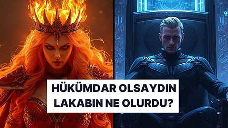Kral/Kraliçe Olsan Lakabın Ne Olurdu?