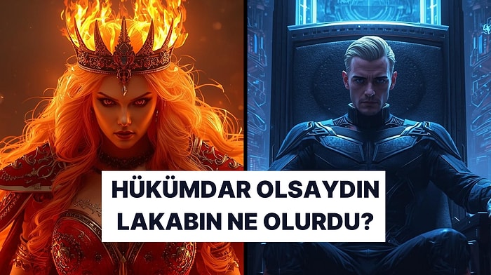 Kral/Kraliçe Olsan Lakabın Ne Olurdu?