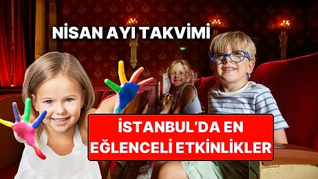 Nisan Ayında İstanbul'da Çocuklarla Yapılacak Etkinlikler: Nisan Ayı Çocuk Tiyatroları ve Etkinlik Takvimi