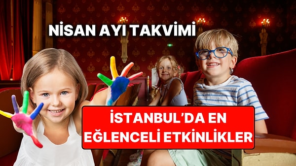 Nisan Ayında İstanbul'da Çocuklarla Yapılacak Etkinlikler: Nisan Ayı Çocuk Tiyatroları ve Etkinlik Takvimi