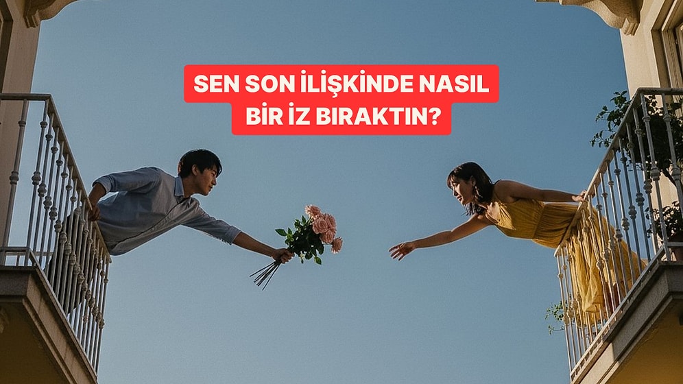 Sen Son Aşkında Nasıl Bir İz Bıraktın?