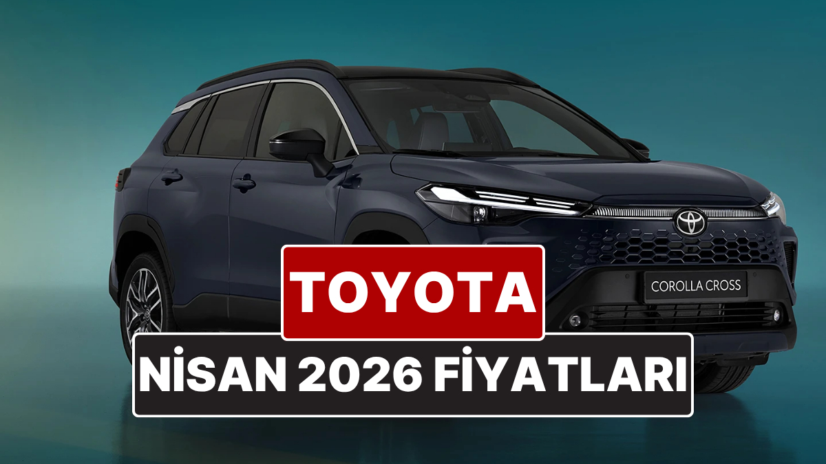 Nisan 2026 Toyota Fiyat Listesi! Toyota Corolla, Yaris Cross, Camry, CH-R, RAV4 ve Hilux Güncel Fiyatları