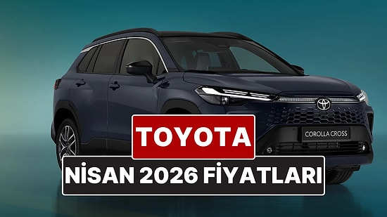 Nisan 2026 Toyota Fiyat Listesi! Toyota Corolla, Yaris Cross, Camry, CH-R, RAV4 ve Hilux Güncel Fiyatları