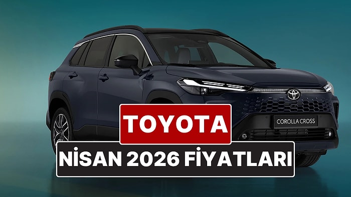 Nisan 2026 Toyota Fiyat Listesi! Toyota Corolla, Yaris Cross, Camry, CH-R, RAV4 ve Hilux Güncel Fiyatları