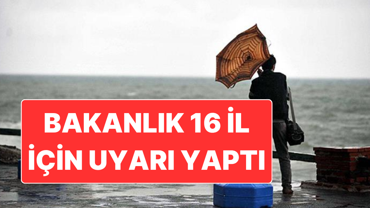 İçişleri Bakanlığı 16 İlde Yaşayan Vatandaşları Uyardı: Kuvvetli Yağış ve Fırtına Bekleniyor