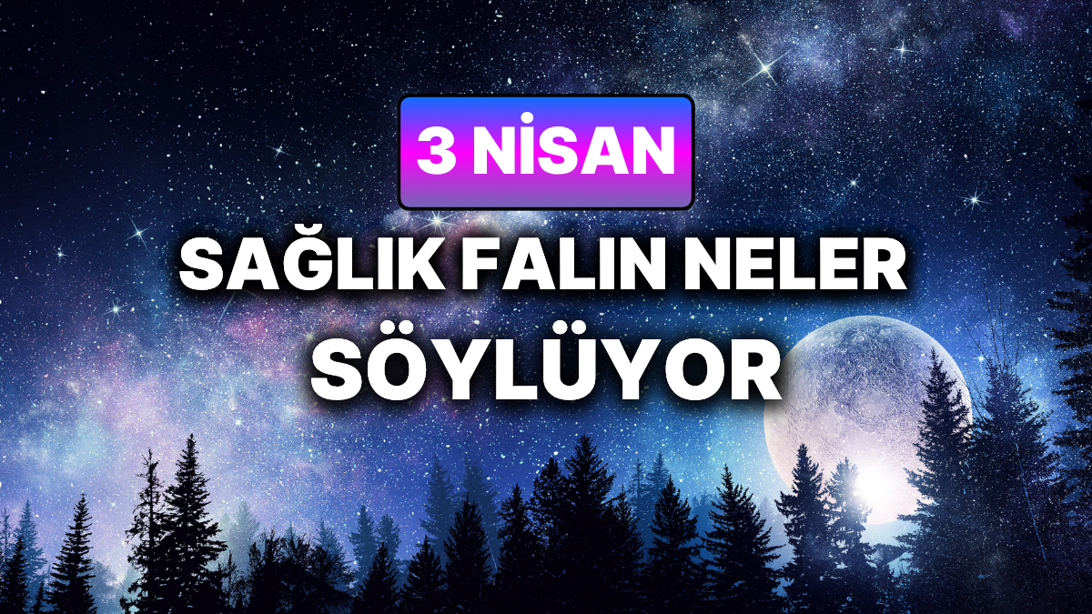 Günlük Sağlık Burç Yorumuna Göre 3 Nisan Cuma Günün Nasıl Geçecek?