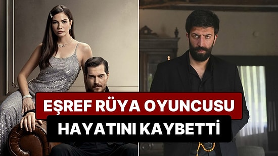 Eşref Rüya Dizisinde Rol Alan Oyuncu Hayatını Kaybetti