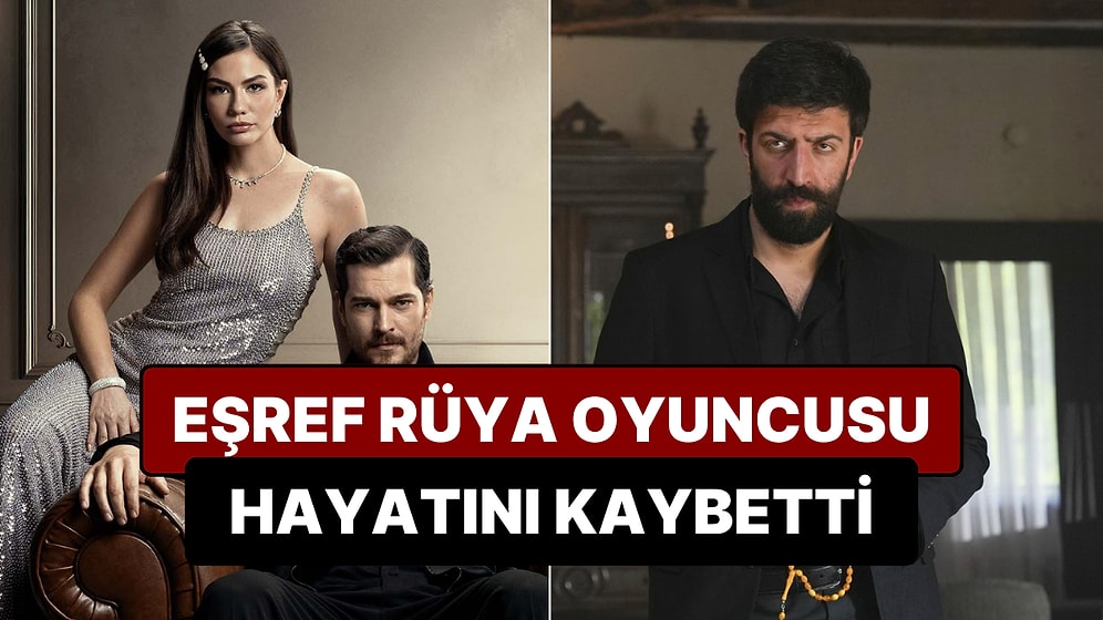 Eşref Rüya Dizisinde Rol Alan Oyuncu Hayatını Kaybetti