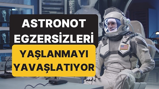 Yaşlanmayı Geciktiriyor: Tüm Ağrılarınızdan Kurtulmanızı Sağlayan "Astronot Egzersizleri"