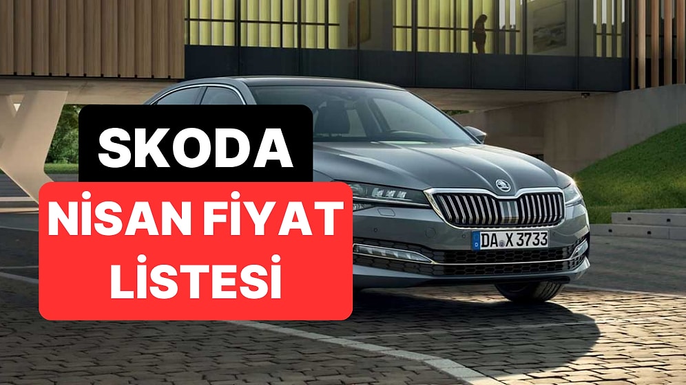 Nisan 2026 Skoda Fiyat Listesi: Octavia, Superb, Elroq, Scala, Kamiq, Karoq, Fabia ve Kodiaq Güncel Fiyatlar