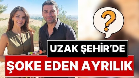 Canlı Yayında Uzak Şehir Bombası: Kanal D’de Yayınlanan Uzak Şehir Dizisinde Herkesi Şoke Eden Ayrılık İddiası
