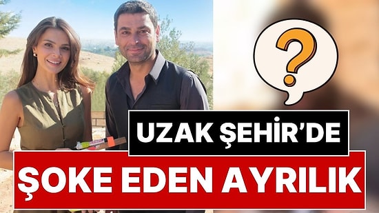 Canlı Yayında Uzak Şehir Bombası: Kanal D’de Yayınlanan Uzak Şehir Dizisinde Herkesi Şoke Eden Ayrılık İddiası