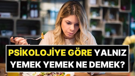 Psikolojiye Göre Yalnız Yemek Yemek Ne Anlama Geliyor?