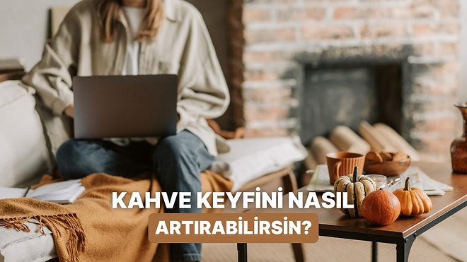 Kahve Keyfini Artıran 10 Küçük Dokunuş