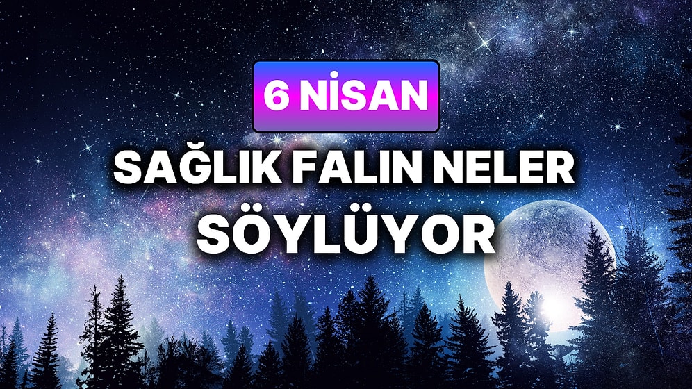 Günlük Sağlık Burç Yorumuna Göre 6 Nisan Pazartesi Günün Nasıl Geçecek?