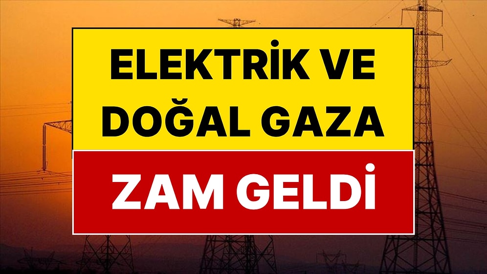 Elektrik ve Doğal Gaza Zam Geldi!