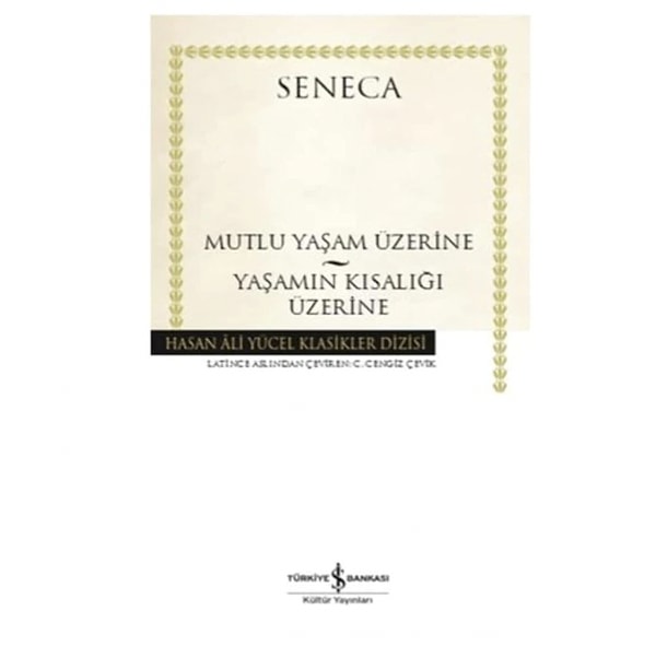 Antik Bilgelikle Tanışın: Mutlu Yaşam Üzerine - Yaşamın Kısalığı Üzerine - Seneca