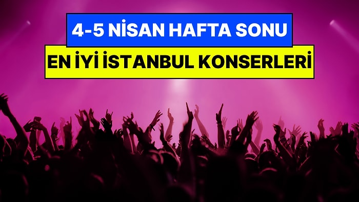 İstanbul'da Bu Hafta Sonu Kaçırmamanız Gereken Konserler: 4 - 5 Nisan Günleri Müziğe Doyamayacaksınız!