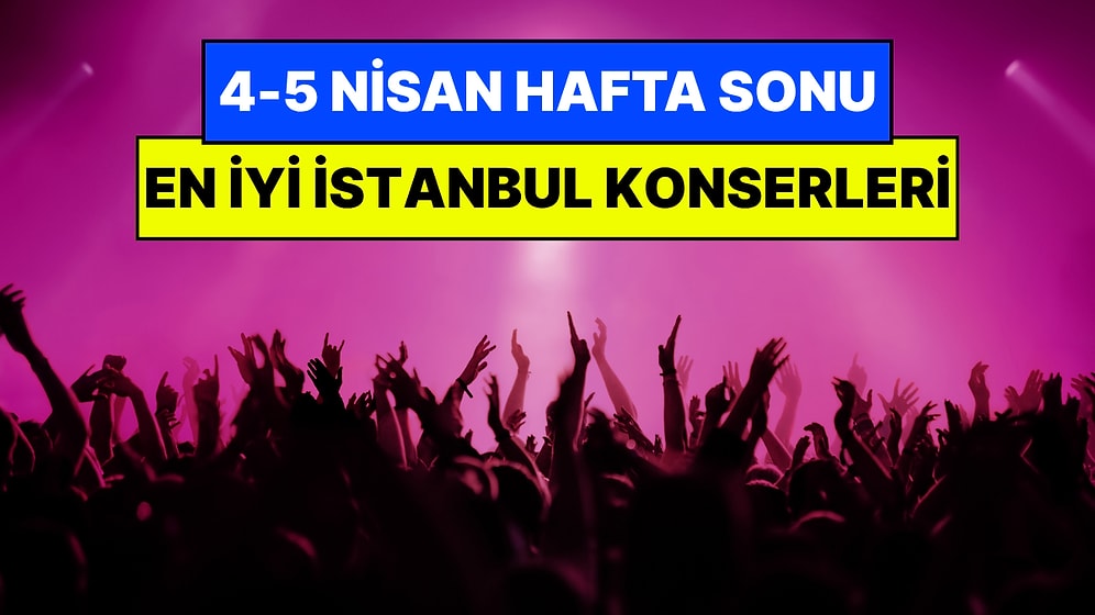 İstanbul'da Bu Hafta Sonu Kaçırmamanız Gereken Konserler: 4 - 5 Nisan Günleri Müziğe Doyamayacaksınız!