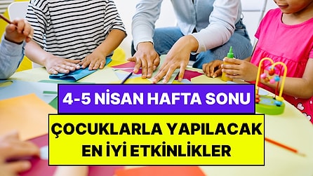 İstanbul'da Bu Hafta Sonu Çocuklarla Yapılacak Etkinlikler: 4 - 5 Nisan Aileniz İçin Çok Eğlenceli Gelecek!